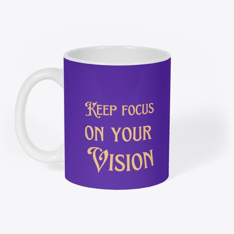 KEEP FOCUS ON YOUR VISION 